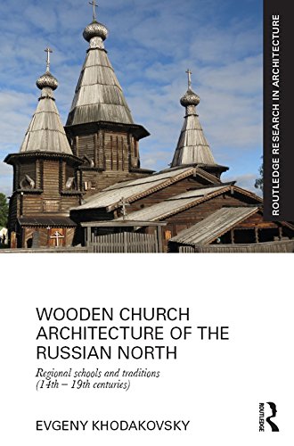 Wooden Church Architecture of the Russian North: Regional Schools and Traditions (14th - 19th centuries) (Routledge Research in Architecture)