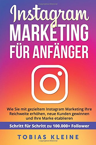 Instagram Marketing für Anfänger: Wie Sie mit gezieltem Instagram Marketing Ihre Reichweite erhöh Instagram Marketing für Anfänger: Wie Sie mit gezieltem Instagram Marketing Ihre Reichweite erhöh