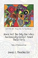 You're Not the Only One Who's Anatomically Correct 'Round These Parts: Tales of Phallocentrism 0692524401 Book Cover