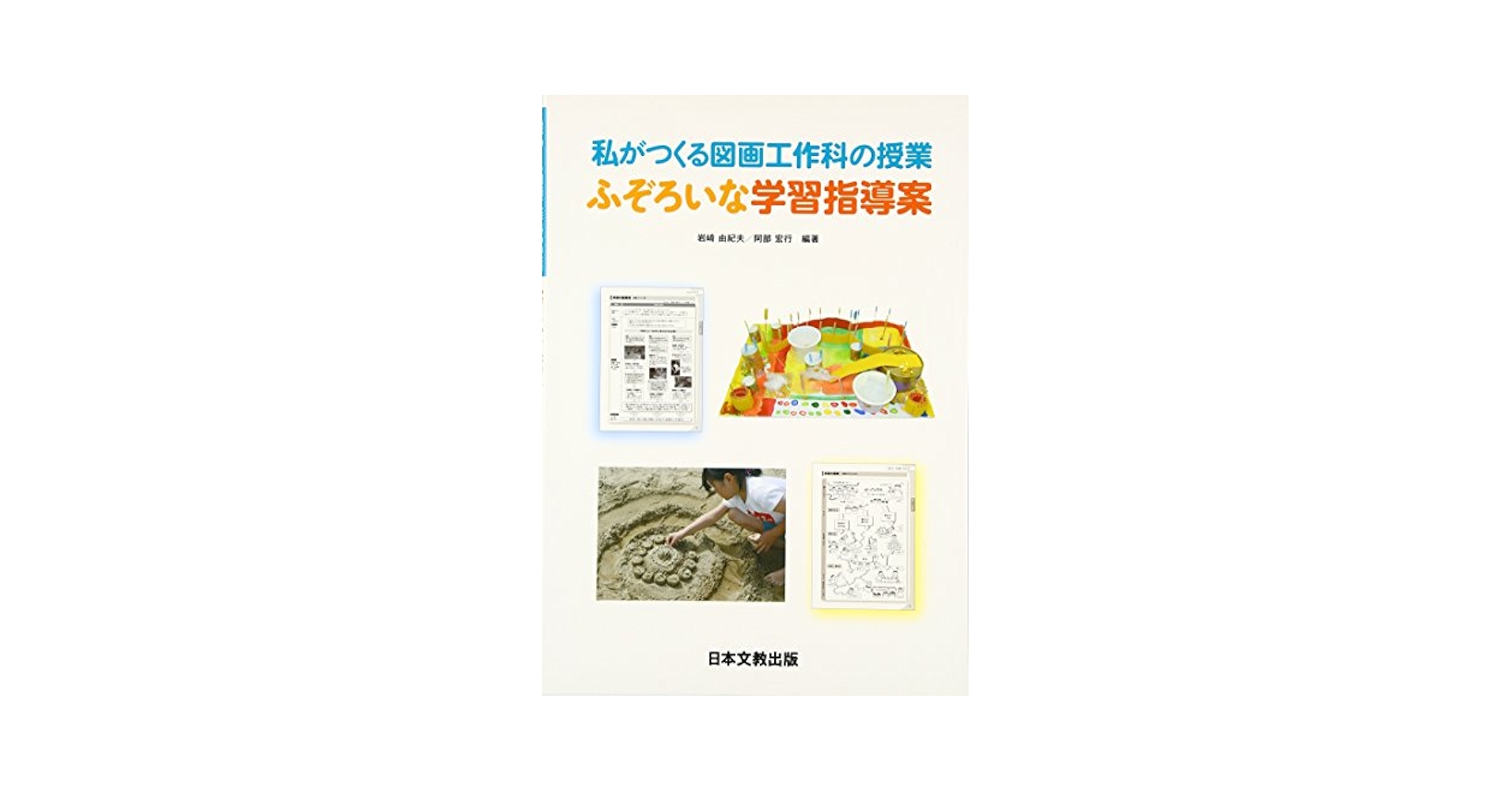 私がつくる図画工作科の授業 ふぞろいな学習指導案 私がつくる図画工作科の授業ふぞろいな学習指導案 | 岩崎 由紀夫