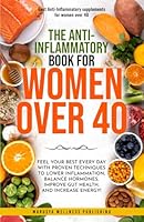 The Anti-Inflamatory book For Women over 40: Feel Your Best Every Day with Proven Techniques to Lower Inflammation, Balance Hormones,Improve Gut Health, and Increase Energy! B0D4VVYKJN Book Cover