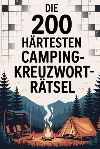 Die 200 haertesten Camping-Kreuzwortraetsel ? Outdoor-Edition: 200 Raetsel fuer echte Camping-Fans Vom Zelt bis zum Wohnmobil | 