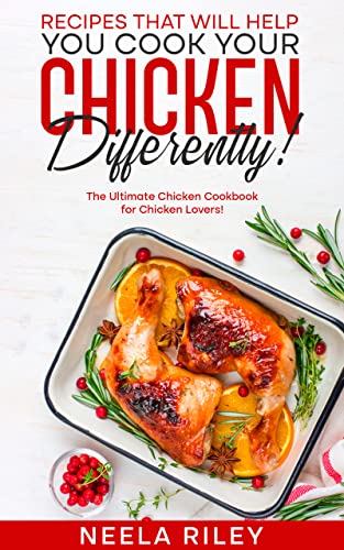 Recipes that Will Help You Cook Your Chicken Differently!: The Ultimate Chicken Cookbook for Chicken Lovers!