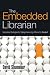 The Embedded Librarian: Innovative Strategies for Taking Knowledge Where It's Needed