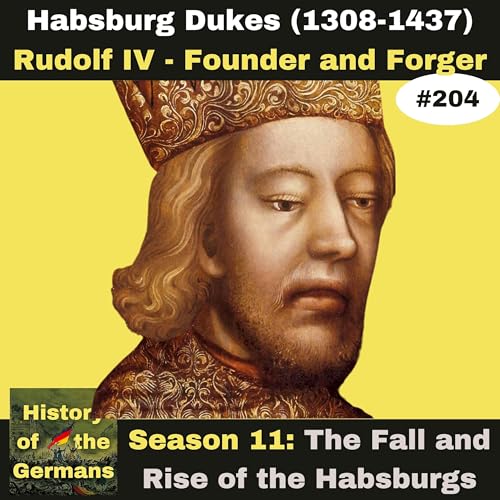 Ep. 204: Habsburg Dukes (1308-1437) &ndash; Rudolf IV, Founder and Forger - History of the Germans