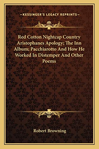 Red Cotton Nightcap Country Aristophanes Apology; The Inn Album; Pacchiarotto And How He Worked In Distemper And Other Poems