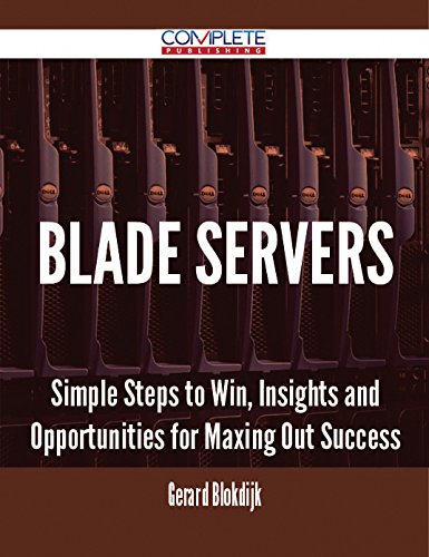 Blade Servers - Simple Steps to Win, Insights and Opportunities for Maxing Out Success (English Edition)