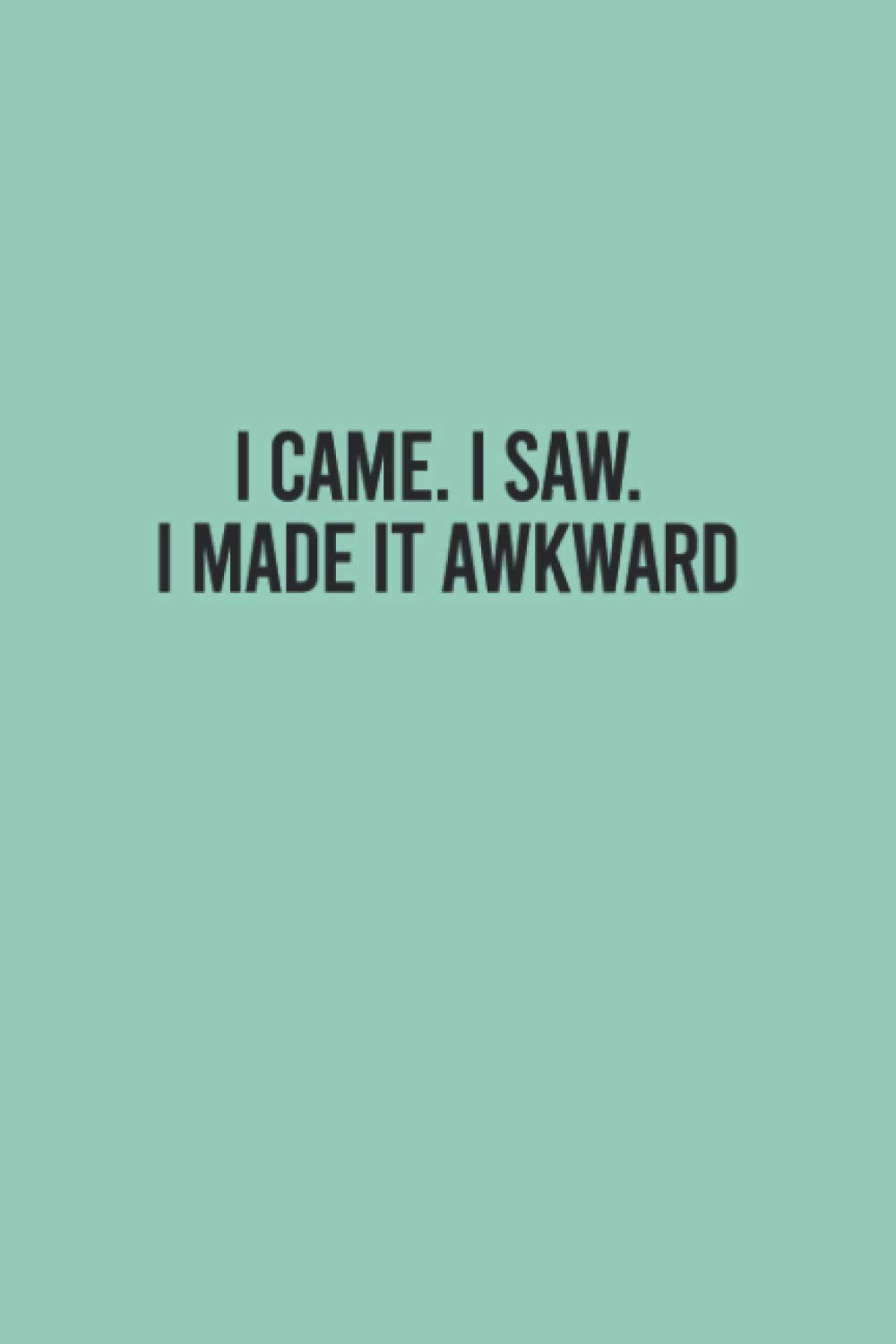 I came. I saw. I made it awkward notebook: Funny sarcastic Lined Journan, 120 Pages, 6 x 9, Soft Cover, Matte Finish