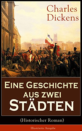 Eine Geschichte Aus Zwei Stadten Historischer Roman Illustrierte Ausgabe Klassiker Der Weltliteratur Die Geschichte Aus Den Wirren Der Franzosischen Revolution Ebook Dickens Charles Kolb Carl Amazon De Kindle Shop