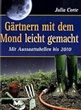  Gärtnern mit dem Mond leicht gemacht: Mit Aussaattabellen bis 2010