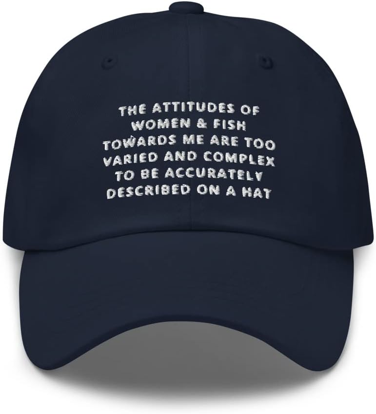 The Attitudes of Women and Fish Towards me are Too Varied and Complex to be accurately described on a hat Embroidery Dad Cap