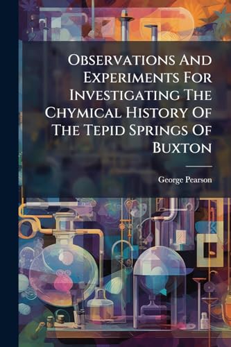 Observations And Experiments For Investigating The Chymical History Of The Tepid Springs Of Buxton
