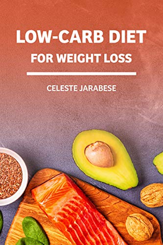 Low-Carb Diet For Weight Loss: Beginner's Guide to A Diet