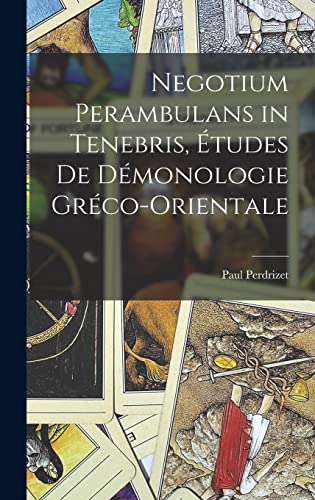 Negotium Perambulans in Tenebris, études de démonologie gréco-orientale (French Edition)