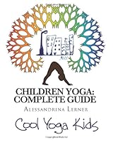 Children Yoga: Complete Guide: The Most Complete Methodology to Teaching Yoga to Children of All Ages 1463786654 Book Cover