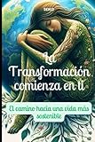 la transformación comienza en ti: el camino hacia una vida más sostenible
