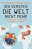 Ich versteh die Welt nicht mehr: Die wichtigsten Nachrichten verständlich erklärt