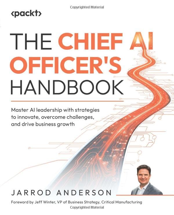 The Chief AI Officer’s Handbook: Master AI leadership with strategies to innovate, overcome challenges, and drive business growth