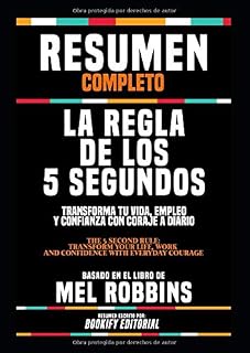 Resumen Completo “La Regla De Los 5 Segundos: Transforma Tu Vida, Empleo Y Confianza Con Coraje A Diario (The 5 Second Rule: Transform Your Life, Work ... En El Libro De Mel Robbins (Spanish Edition)