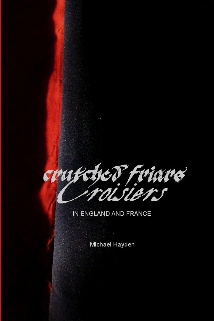 Crutched Friars and Croisiers: The Canons Regular of the Order of the Holy Cross in England and France