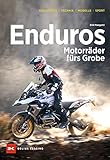 Enduros – Motorräder fürs Grobe: Geschichte, Technik, Modelle, Sport