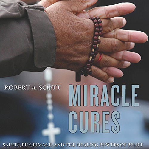 Miracle Cures Saints, Pilgrimage, and the Healing Powers