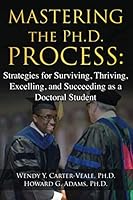 MASTERING the Ph.D. PROCESS:: Strategies for Surviving, Thriving, Excelling, and Succeeding as a Doctoral Student 1092605622 Book Cover
