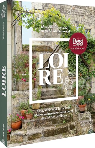 Loire: Käse, Wein und Tarte Tatin. Meine kulinarische Reise durch das Tal der Schlösser