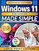 Windows 11 for Seniors Made Simple: The Large-Print, Step-by-Step Visual Guide That Finally Makes Your PC Easy to UseShowing You Exactly Where to Click and How to Solve Everyday Problems