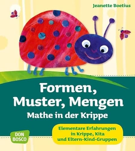 Formen, Muster, Mengen - Mathe in der Krippe Elementare Erfahrungen in Krippe, Kita und Eltern-Kind-Gruppen (Krippenkinder betreuen und fördern)