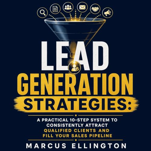 『Lead Generation Strategies: A Practical 10-Step System to Consistently Attract Qualified Clients and Fill Your Sales Pipelin