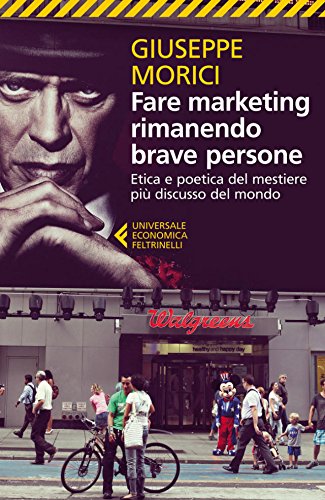 Fare marketing rimanendo brave persone: Etica e poetica del mestiere più discusso del mondo