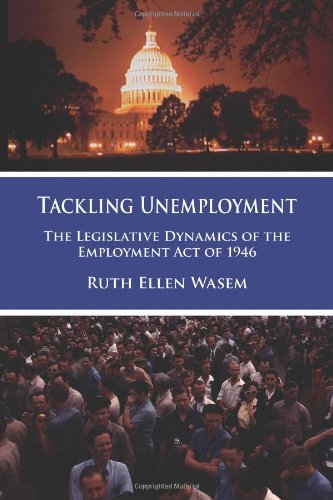 Buy Tackling Unemployment: The Legislative Dynamics of the Employment Act of 1946 โ BookShops.in