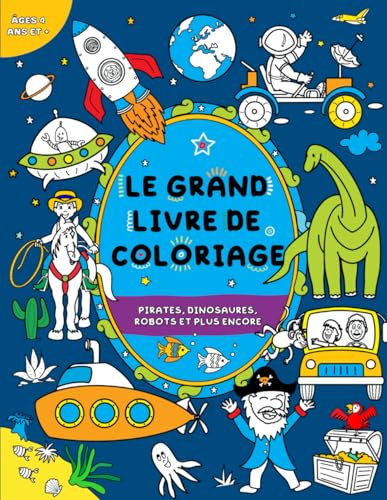 Le Grand Livre de Coloriage pour Garçons: Enfants 4 ans et +: Pirates, dinosaures, robots et plus encore