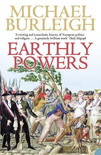 Earthly Powers: The Conflict Between Religion & Politics From The French Revolution To The Great War