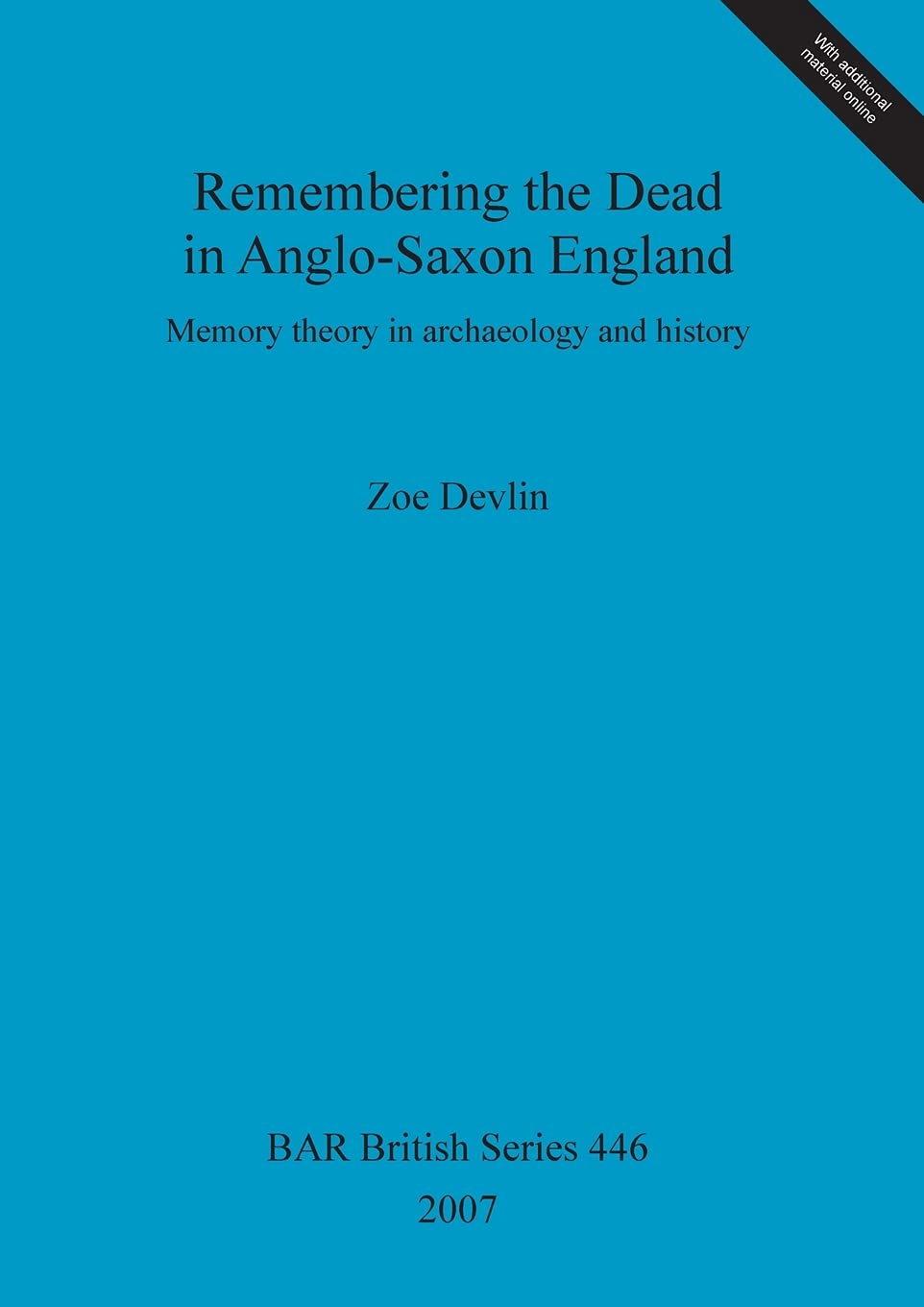 Remembering the Dead in Anglo-Saxon England: Memory theory in archaeology and history: 446 (British Archaeological Reports British Series)
