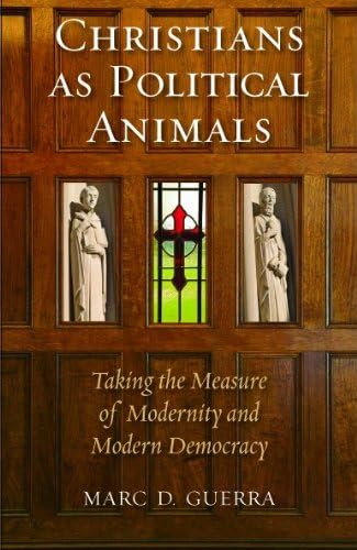 Christians as Political Animals: Taking the Measure of Modernity and Modern Democracy (Religion and Contemporary Culture)