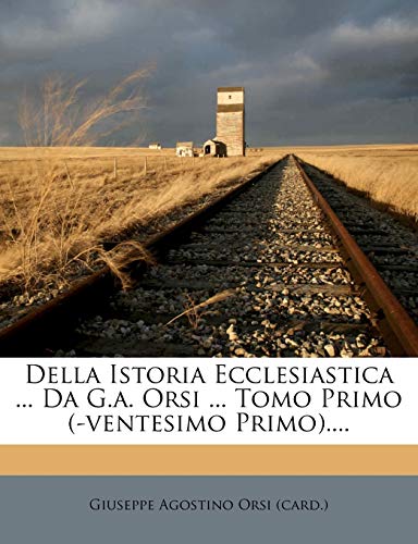 Della Istoria Ecclesiastica ... Da G.A. Orsi ... Tomo Primo (-Ventesimo Primo).... (English and Italian Edition)