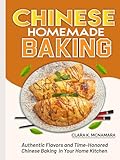 Chinese Homemade baking: Authentic Flavors and Time-Honored Chinese Baking in Your Home Kitchen