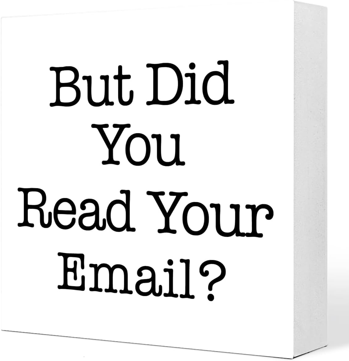 But Did You Read Your Email Box Sign 5x5 Inch Funny Desk Decor