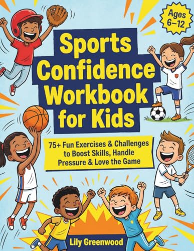 Sports Confidence workbook for kids: 75+ Fun Exercises & Challenges to Boost Skills, Handle Pressure & Love the Game (Ages 6-12)