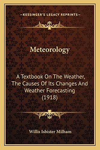 Meteorology: A Textbook On The Weather, The Causes Of Its Changes And Weather Forecasting (1918)