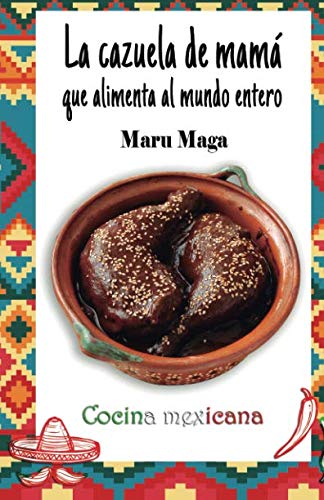 La cazuela de mamá que alimenta al mundo entero: Cocina Mexicana