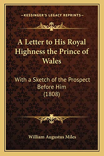 A Letter to His Royal Highness the Prince of Wales: With a Sketch of the Prospect Before Him (1808)
