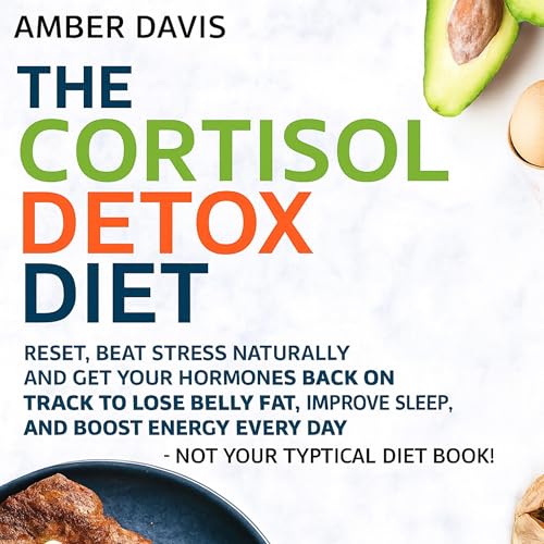 The Cortisol Detox Diet: Reset, Beat Stress Naturally And Get Your Hormones Back On Track To Lose Belly Fat, Improve Sleep, And Boost Energy Every Day - Not Your Typical Diet Book! cover art