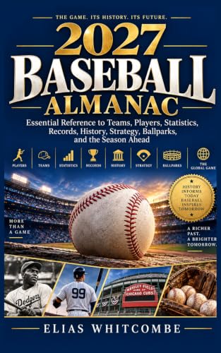 2027 BASEBALL ALMANAC: Essential Reference to Teams, Players, Statistics, Records, History, Strategy, Ballparks, and the Season Ahead