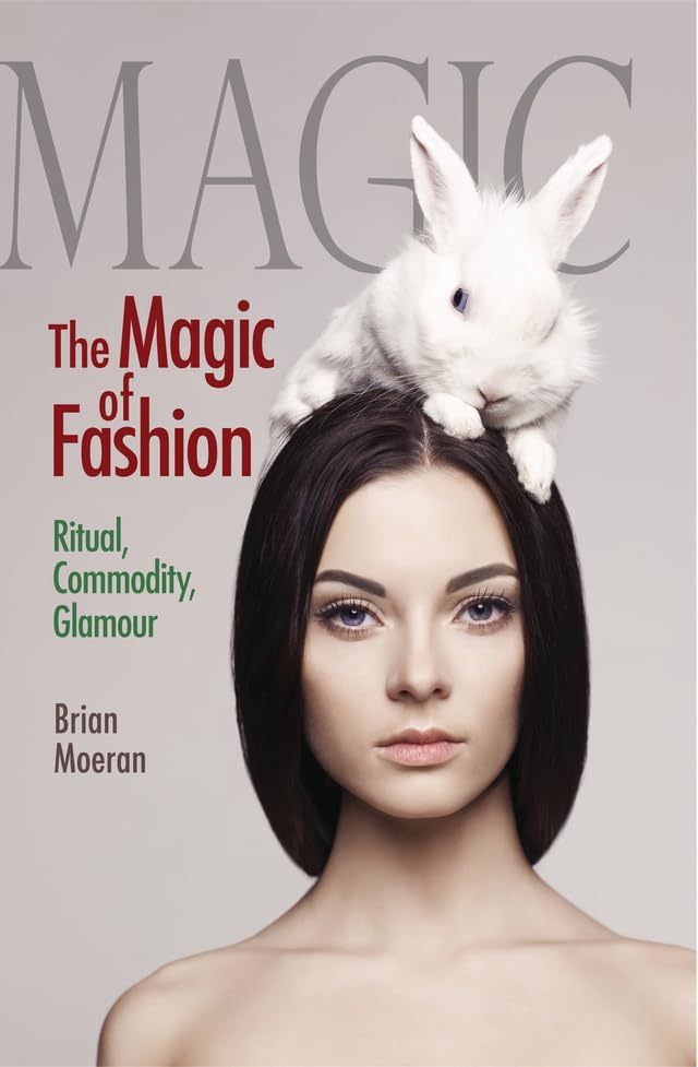 The Magic of Fashion: Ritual, Commodity, Glamour (Anthropology & Business)