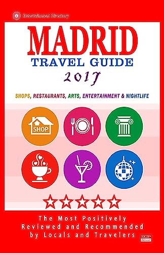 Madrid Travel Guide 2017: Shops, Restaurants, Arts, Entertainment and Nightlife in Madrid, Spain (City Travel Guide 2017)