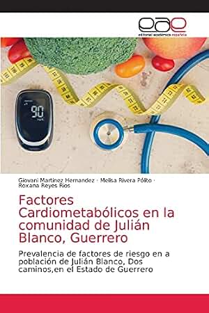 Factores Cardiometabólicos en la comunidad de Julián Blanco, Guerrero: Prevalencia de factores de riesgo en a población de Julián Blanco, Dos caminos,en el Estado de Guerrero