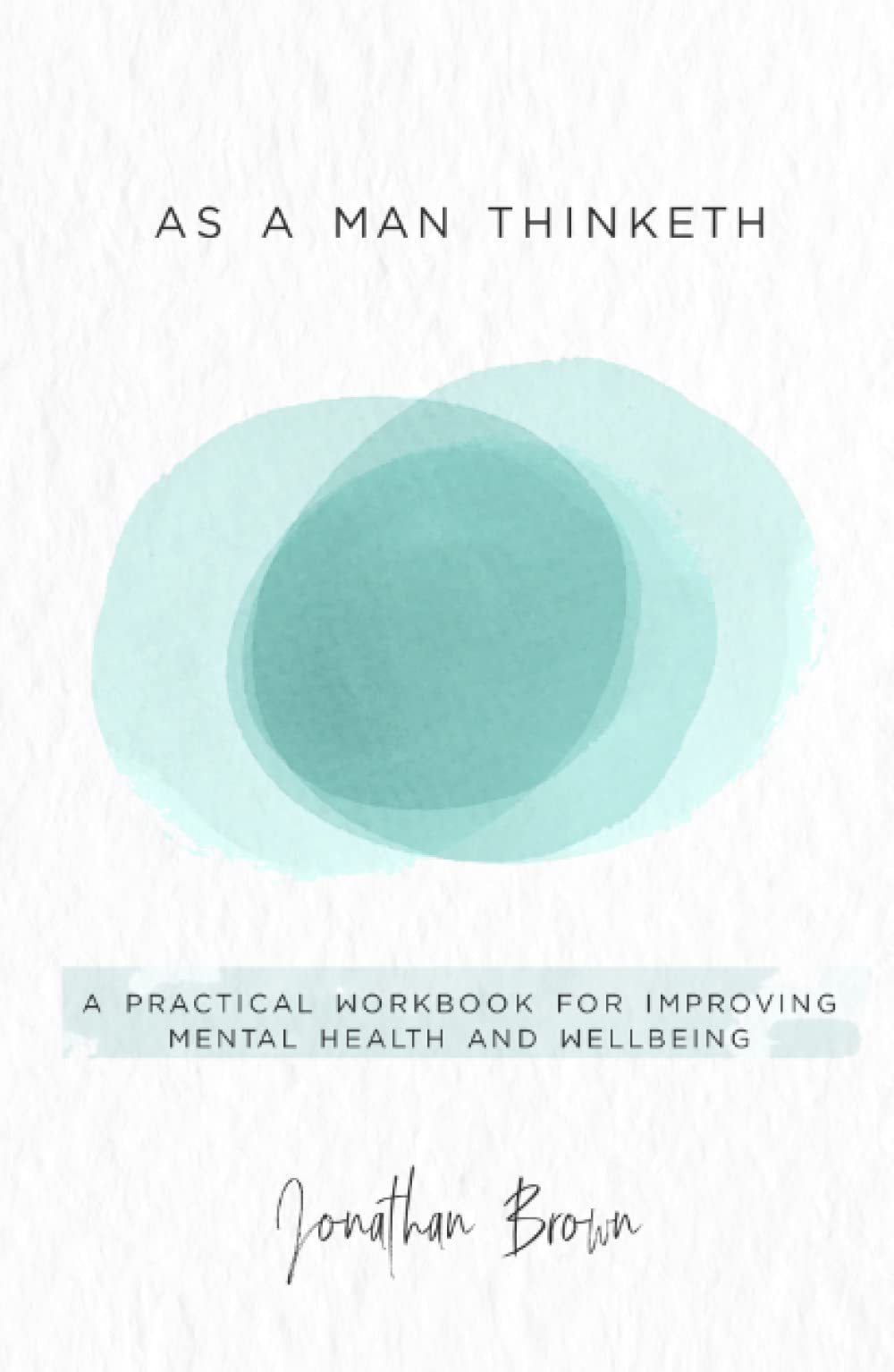 As a Man Thinketh: A Practical Workbook for Improving Mental Health and Wellbeing